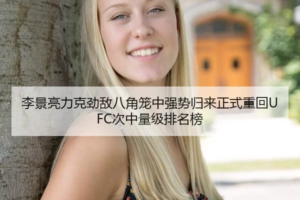 李景亮力克劲敌八角笼中强势归来正式重回UFC次中量级排名榜