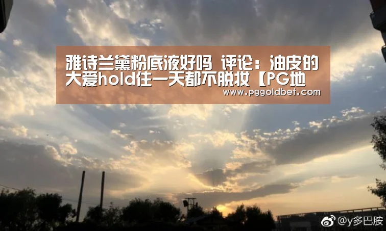 雅诗兰黛粉底液好吗 评论:油皮的大爱hold住一天都不脱妆【PG地址】(图4) PG试玩